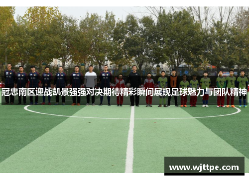 冠忠南区迎战凯景强强对决期待精彩瞬间展现足球魅力与团队精神