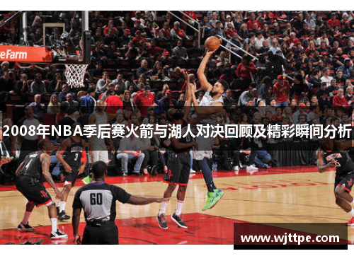 2008年NBA季后赛火箭与湖人对决回顾及精彩瞬间分析