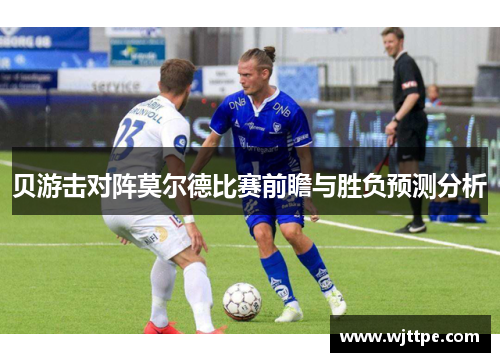 贝游击对阵莫尔德比赛前瞻与胜负预测分析