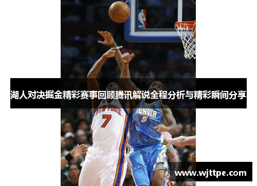湖人对决掘金精彩赛事回顾腾讯解说全程分析与精彩瞬间分享